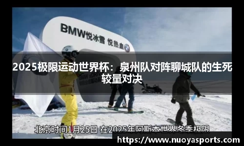 2025极限运动世界杯：泉州队对阵聊城队的生死较量对决