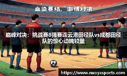 巅峰对决：挑战赛8强赛连云港田径队vs成都田径队的惊心动魄较量