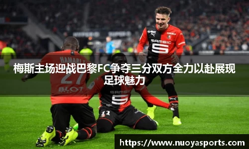 梅斯主场迎战巴黎FC争夺三分双方全力以赴展现足球魅力