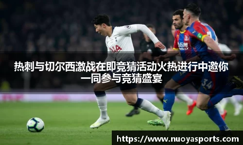 热刺与切尔西激战在即竞猜活动火热进行中邀你一同参与竞猜盛宴