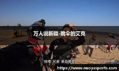 万人说新疆-跳伞的艾克